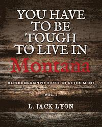 Cover for L Jack Lyon · You Have to Be Tough to Live in Montana: Autobiography: Birth to Retirement (Paperback Book) (2013)