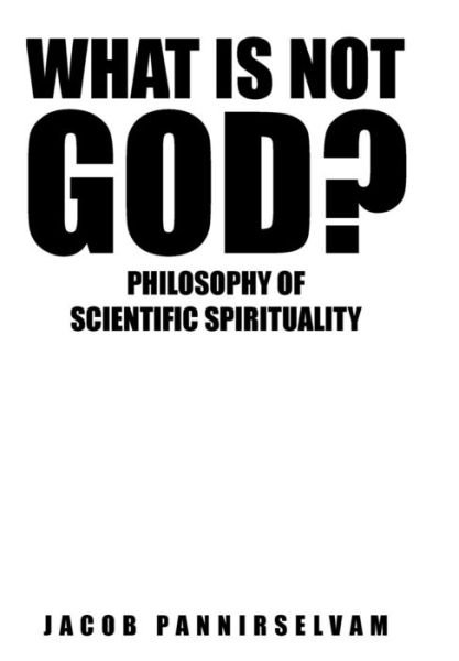 Cover for Pannirselvam Jacob · What is Not God?: Philosophy of Scientific Spirituality (Hardcover bog) (2014)