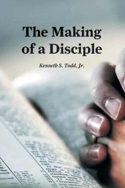 Cover for Jr Kenneth S Todd · The Making of a Disciple (Paperback Book) (2015)