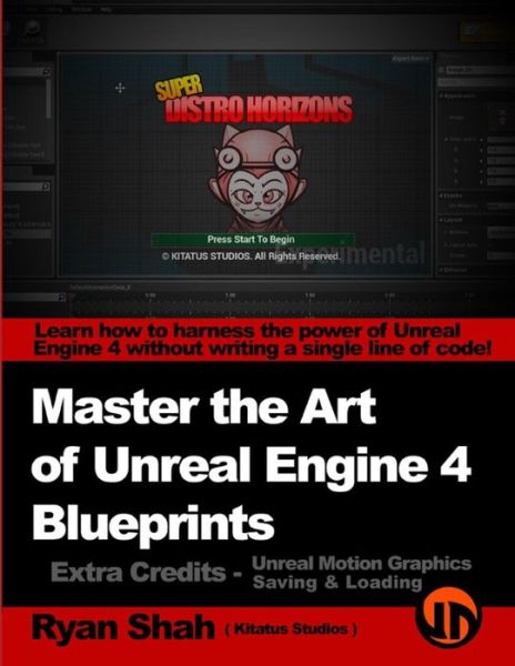 Master the Art of Unreal Engine 4 - Blueprints - Extra Credits (Saving & Loading + Unreal Motion Graphics!): Multiple Mini-projects to Boost Your Unre - Ryan Shah - Livros - Createspace - 9781500313784 - 29 de setembro de 2014
