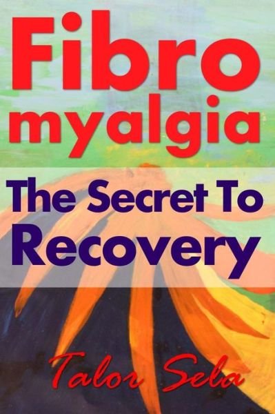 Cover for Talor Sela · Fibromyalgia: the Secret to Recovery (Paperback Book) (2014)