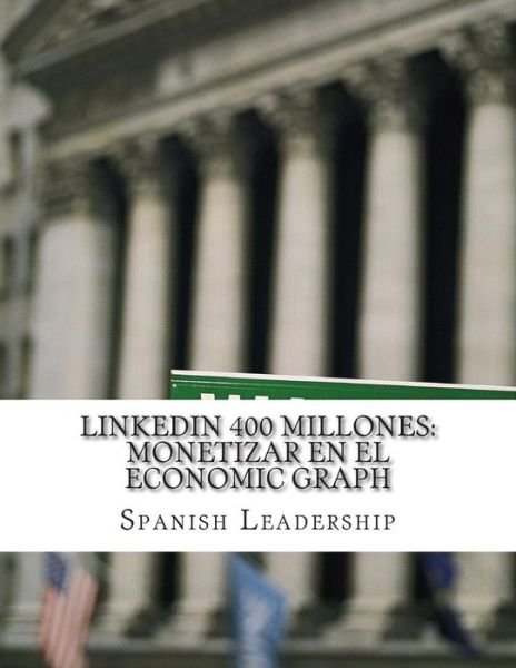 Cover for Spanish Leadership · Linkedin 400 Millones: Monetizar en El Economic Graph (Paperback Bog) (2015)