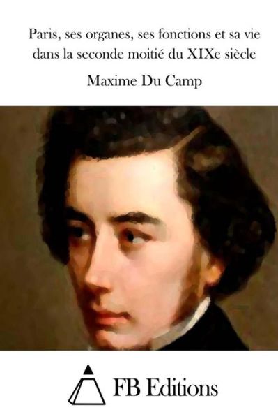 Cover for Maxime Du Camp · Paris, Ses Organes, Ses Fonctions et Sa Vie Dans La Seconde Moitie Du Xixe Siecle (Paperback Book) (2015)