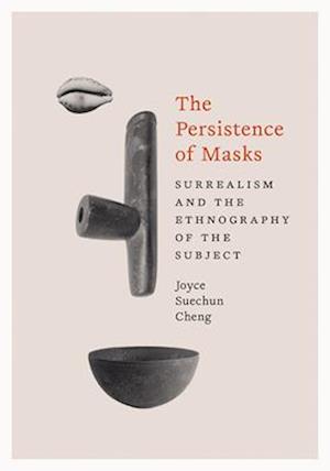 Cover for Joyce Suechun Cheng · The Persistence of Masks: Surrealism and the Ethnography of the Subject - Surrealisms: the International Society for the Study of Surrealism Book Series (Paperback Book) (2025)