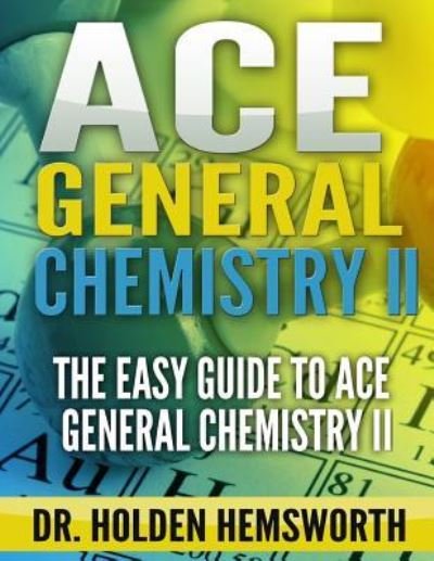 Ace General Chemistry II - Holden Hemsworth - Books - Createspace Independent Publishing Platf - 9781519546784 - November 26, 2015
