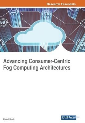 Cover for Kashif Munir · Advancing Consumer-Centric Fog Computing Architectures (Paperback Book) (2018)