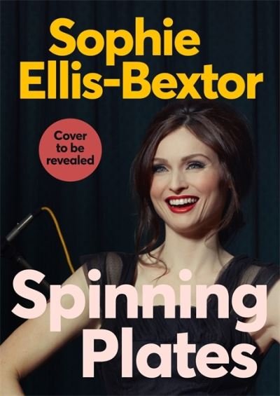 Cover for Sophie Ellis Bextor · Spinning Plates: SOPHIE ELLIS-BEXTOR talks Music, Men and Motherhood (Gebundenes Buch) (2021)