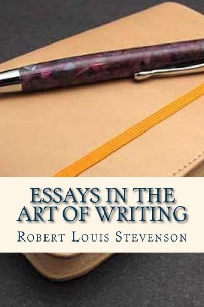Essays in the Art of Writing - Robert Louis Stevenson - Kirjat - Createspace Independent Publishing Platf - 9781535414784 - torstai 21. heinäkuuta 2016