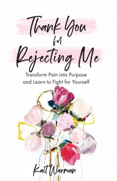 Cover for Kait Warman · Thank You for Rejecting Me – Transform Pain into Purpose and Learn to Fight for Yourself (Taschenbuch) (2021)