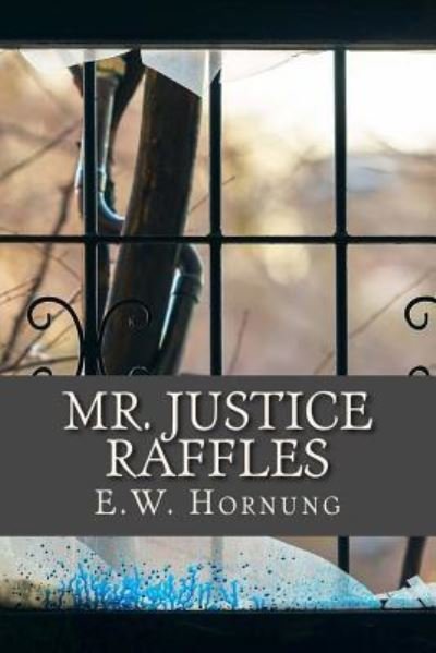 Mr. Justice Raffles - E W Hornung - Books - Createspace Independent Publishing Platf - 9781542427784 - January 8, 2017