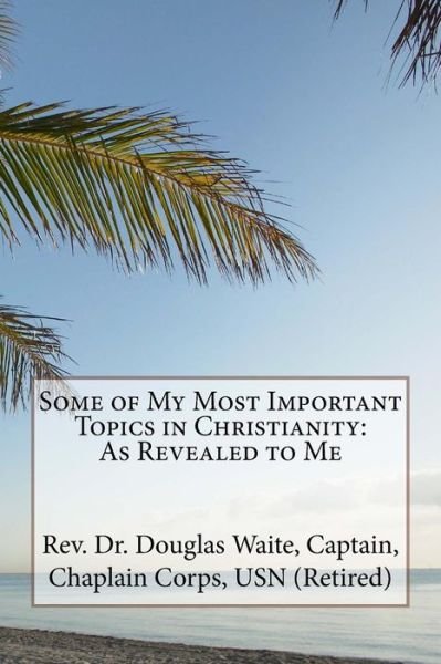 Cover for USN Captain Chaplain Corps Waite · Some of My Most Important Topics in Christianity (Taschenbuch) (2017)