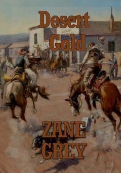 Desert Gold - Zane Grey - Books - Createspace Independent Publishing Platf - 9781546601784 - May 12, 2017
