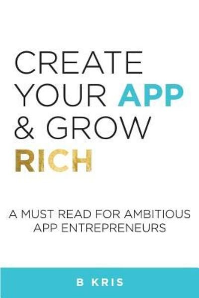 Cover for B Kris · Create Your App and Grow Rich (Paperback Book) (2017)