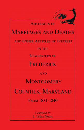 Cover for L Tilden Moore · Abstracts of Marriages and Deaths ... in the Newspapers of Frederick and Montgomery Counties, Maryland, 1831-1840 (Paperback Book) (2013)
