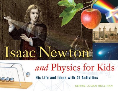 Cover for Kerrie Logan Hollihan · Isaac Newton and Physics for Kids: His Life and Ideas with 21 Activities - For Kids series (Taschenbuch) (2009)