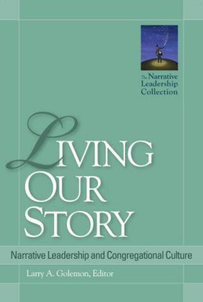 Cover for Larry A. Golemon · Living Our Story: Narrative Leadership and Congregational Culture - Narrative Leadership Collection (Paperback Book) (2010)