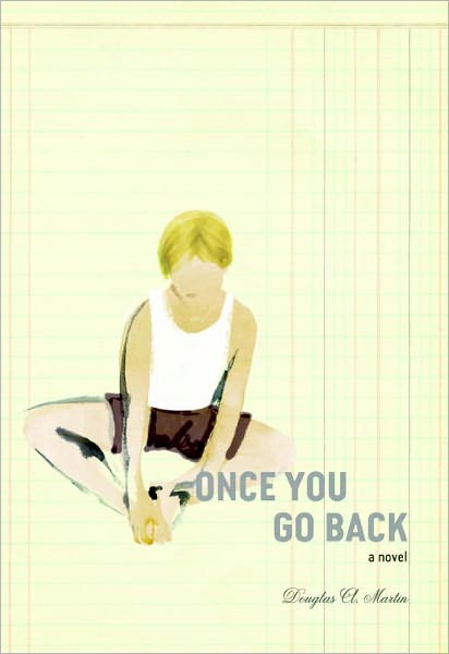 Once You Go Back: A Novel - Douglas A. Martin - Books - Seven Stories Press,U.S. - 9781583228784 - September 1, 2009