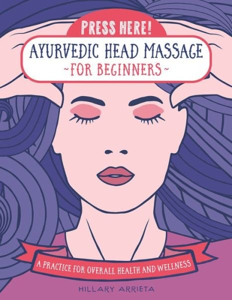 Cover for Hillary Arrieta · Press Here! Ayurvedic Head Massage for Beginners: A Practice for Overall Health and Wellness - Press Here! (Hardcover Book) (2021)