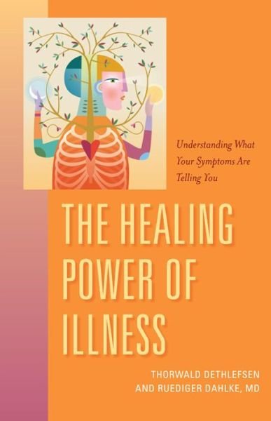 The Healing Power of Illness: Understanding What Your Symptoms Are Telling You - Ruediger Dahlk - Bøger - Sentient Publications - 9781591812784 - 7. marts 2016