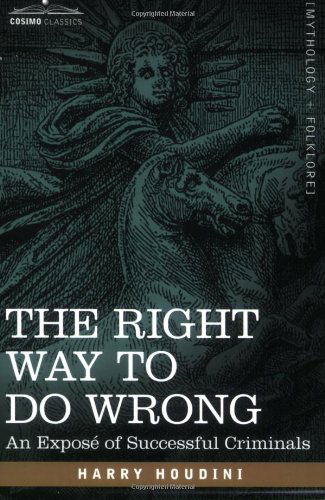 The Right Way to Do Wrong: an Exposé of Successful Criminals - Harry Houdini - Libros - Cosimo Classics - 9781602060784 - 15 de marzo de 2007