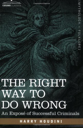 Cover for Harry Houdini · The Right Way to Do Wrong: an Exposé of Successful Criminals (Paperback Bog) (2007)
