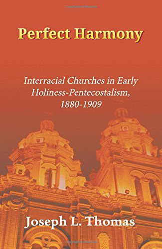 Cover for Joseph L Thomas · Perfect Harmony: Interracial Churches in Early Holiness-Pentecostalism, 1880-1909 - Asbury Theological Seminary Series in Christian Revitalizati (Taschenbuch) (2014)