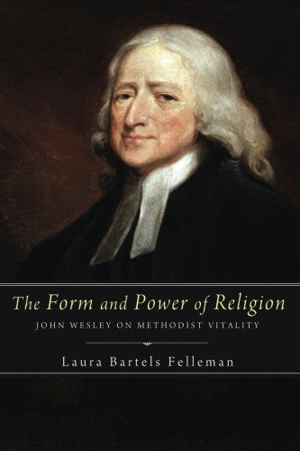 Cover for Laura Bartels Felleman · The Form and Power of Religion: John Wesley on Methodist Vitality (Paperback Book) (2012)