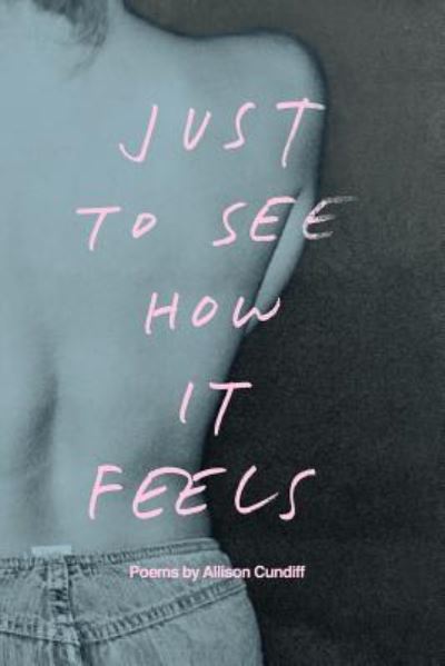 Just to See How It Feels - Allison Cundiff - Books - Word Poetry - 9781625492784 - May 18, 2018