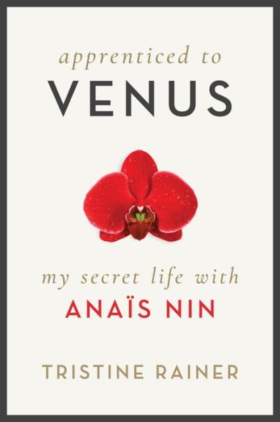 Cover for Tristine Rainer · Apprenticed to Venus: My Secret Life with Anais Nin (Hardcover Book) (2017)