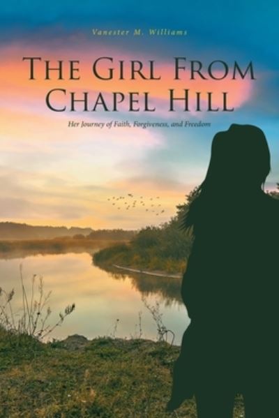 Cover for Vanester M Williams · The Girl From Chapel Hill: Her Journey of Faith, Forgiveness, and Freedom (Paperback Book) (2021)