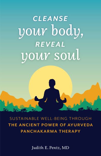 Cover for Pentz, Judith E., MD · Cleanse Your Body, Reveal Your Soul: Sustainable Well-Being Through the Ancient Power of Ayurveda Panchakarma Therapy (Paperback Book) (2020)