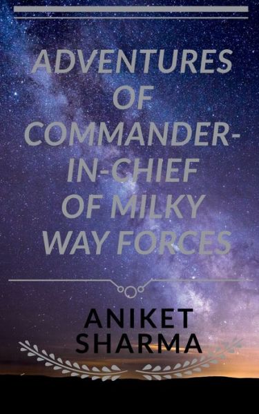 Cover for Aniket Sharma · Adventures of Commander-In-Chief of Milky Way Forces (Book) (2019)