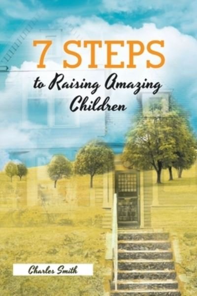 Cover for Charles Smith · 7 Steps to Raising Amazing Children (Paperback Book) (2021)