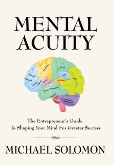 Mental Acuity: The Entrepreneur's Guide to Shaping Your Mind for Greater $uccess - Michael Solomon - Bøger - Booklocker.com - 9781647199784 - 5. marts 2022
