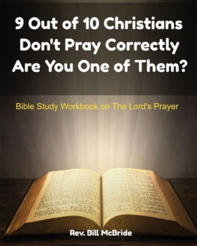 Cover for Rev Bill McBride · 9 Out of 10 Christians Don't Pray Correctly Are You One of Them? (Paperback Book) (2019)