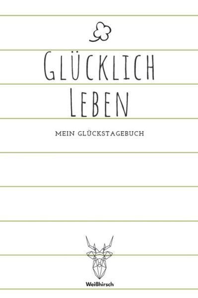 Cover for Weißhirsch Achtsamk Glückstagebücher · Glucklich leben - Mein Gluckstagebuch (Paperback Bog) (2020)