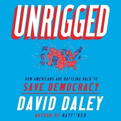 Cover for David Daley · Unrigged How Americans Are Battling Back to Save Democracy (CD) (2020)