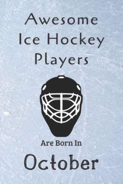 Awesome Ice Hockey Players Are Born In October - Ice Hockey Lovers - Bøger - Independently Published - 9781675806784 - 15. december 2019