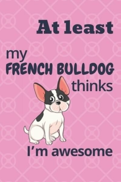 Cover for Wowpooch Blog · At least my French Bulldog thinks I?m awesome (Taschenbuch) (2019)