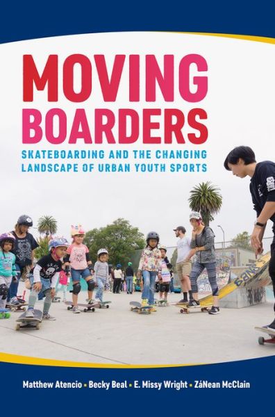 Cover for Matthew Atencio · Moving Boarders: Skateboarding and the Changing Landscape of Urban Youth Sports - Sport, Culture, and Society (Hardcover Book) (2018)