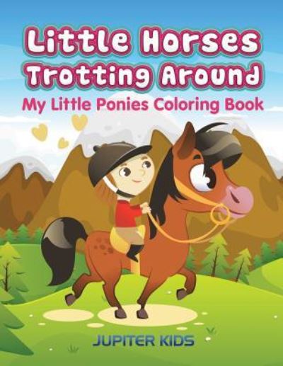 Cover for Jupiter Kids · Little Horses Trotting Around: My Little Ponies Coloring Book (Paperback Book) (2016)