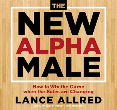 Cover for Lance Allred · The New Alpha Male: How to Win the Game When the Rules Are Changing (Audiobook (CD)) [Unabridged edition] (2020)