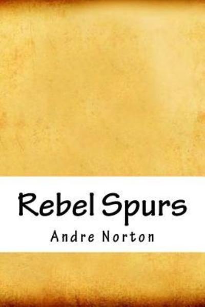 Rebel Spurs - Andre Norton - Books - Createspace Independent Publishing Platf - 9781718750784 - May 5, 2018
