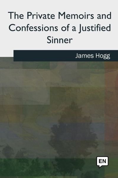 The Private Memoirs and Confessions of a Justified Sinner - James Hogg - Kirjat - Createspace Independent Publishing Platf - 9781727491784 - maanantai 24. syyskuuta 2018