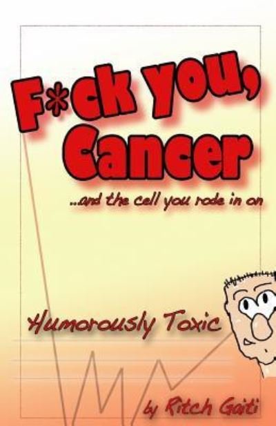 Cover for Ritch Gaiti · Fuck You Cancer.. and the Cell You Rode in on (Taschenbuch) (2018)