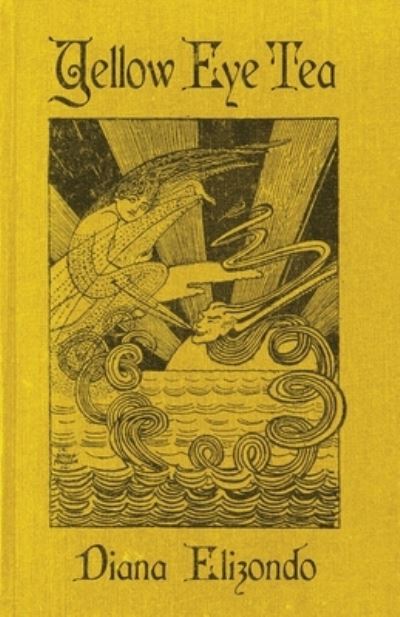 Yellow Eye Tea - Diana Elizondo - Książki - Flowersong Press - 9781734561784 - 1 sierpnia 2020