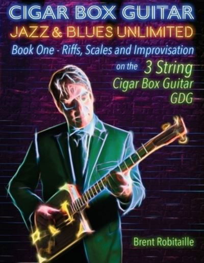 Cover for Brent C Robitaille · Cigar Box Guitar Jazz &amp; Blues Unlimited - Book One 3 String (Paperback Book) (2019)