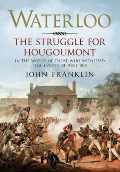 Cover for John Franklin · Waterloo - The Struggle for Hougoumont:In the words of These Who Witnessed the Events of June 1815 (Hardcover Book) (2016)