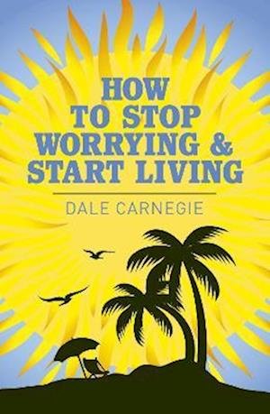 Cover for Dale Carnegie · How to Stop Worrying and Start Living - Arcturus Classics (Taschenbuch) (2019)