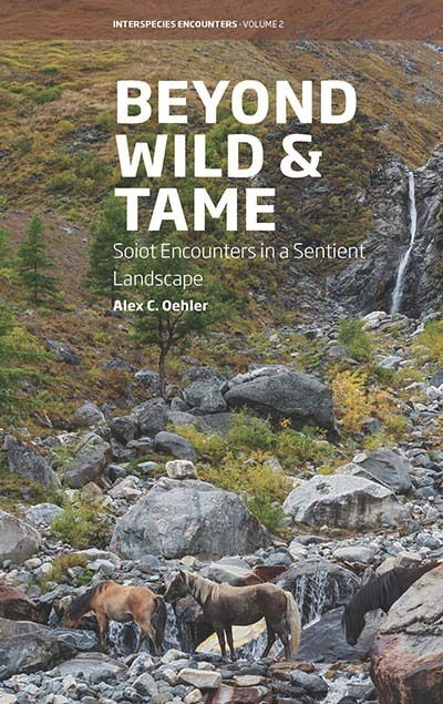 Cover for Alex C. Oehler · Beyond Wild and Tame: Soiot Encounters in a Sentient Landscape - Interspecies Encounters (Hardcover Book) (2020)